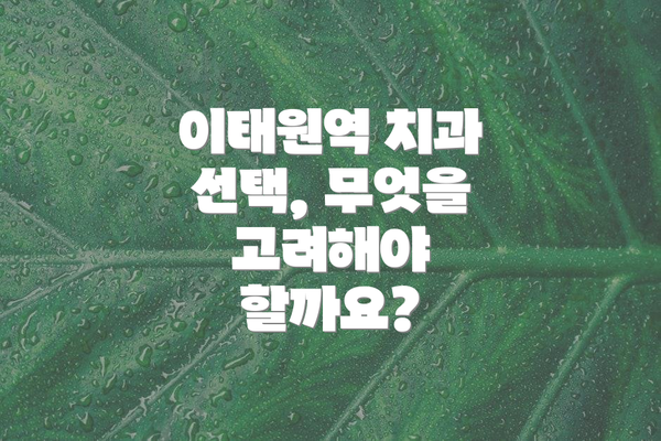 이태원역 치과 선택, 무엇을 고려해야 할까요?