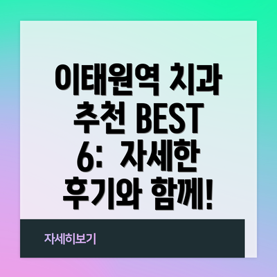 이태원역 치과 추천 BEST 6:  자세한 후기와 함께!