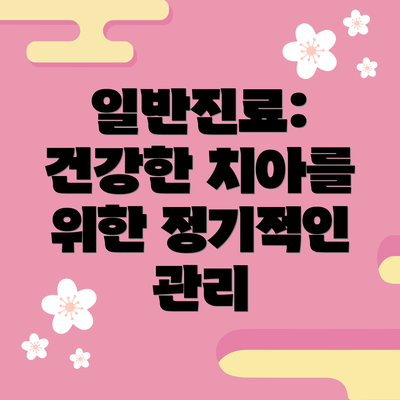 일반진료: 건강한 치아를 위한 정기적인 관리