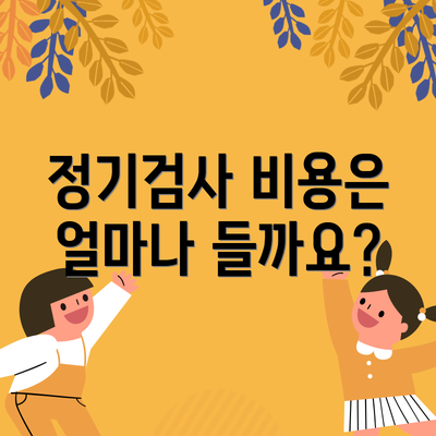 정기검사 비용은 얼마나 들까요?