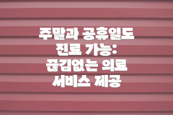 주말과 공휴일도 진료 가능: 끊김없는 의료 서비스 제공