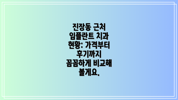 진장동 근처 임플란트 치과 현황: 가격부터 후기까지 꼼꼼하게 비교해 볼게요.