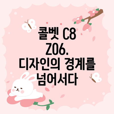 콜벳 C8 Z06. 디자인의 경계를 넘어서다