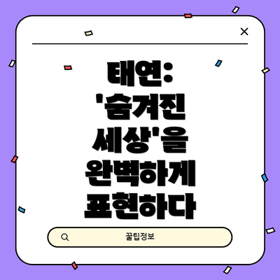태연:  '숨겨진 세상'을 완벽하게 표현하다