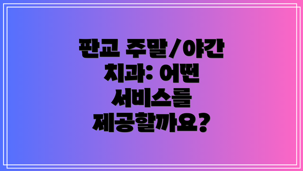 판교 주말/야간 치과: 어떤 서비스를 제공할까요?