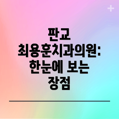 판교 최용훈치과의원: 한눈에 보는 장점