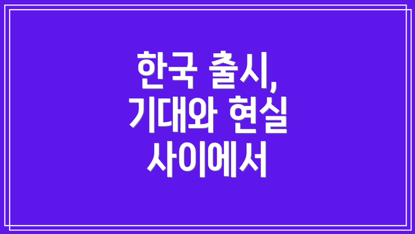 한국 출시, 기대와 현실 사이에서