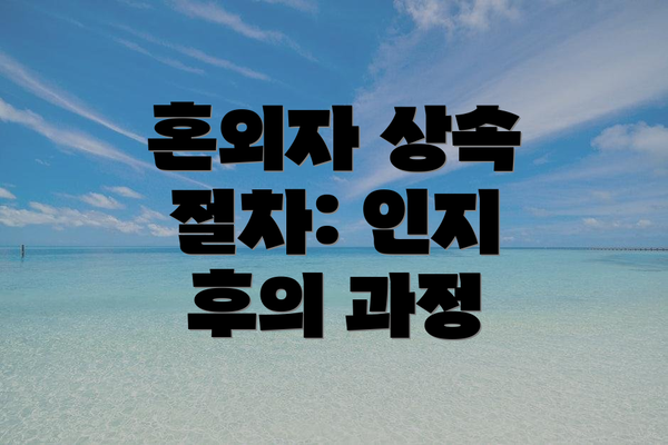 혼외자 상속 절차: 인지 후의 과정