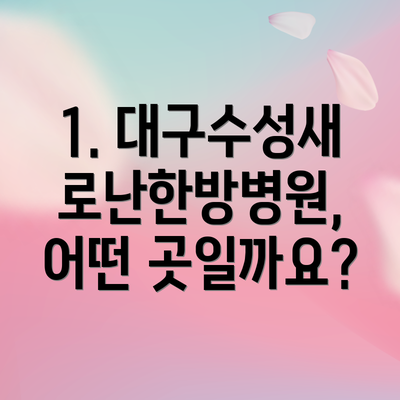 1. 대구수성새로난한방병원, 어떤 곳일까요?