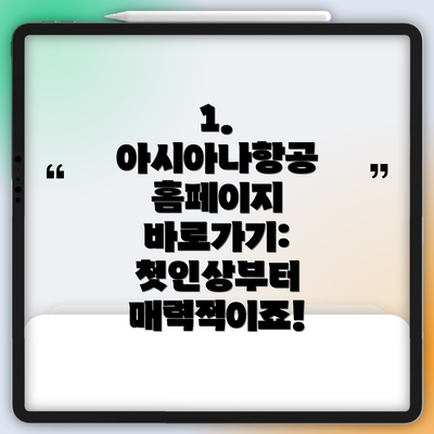 1. 아시아나항공 홈페이지 바로가기: 첫인상부터 매력적이죠!