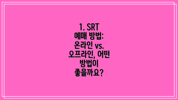 1. SRT 예매 방법: 온라인 vs. 오프라인, 어떤 방법이 좋을까요?