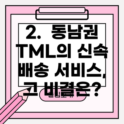 2.  동남권 TML의 신속 배송 서비스, 그 비결은?