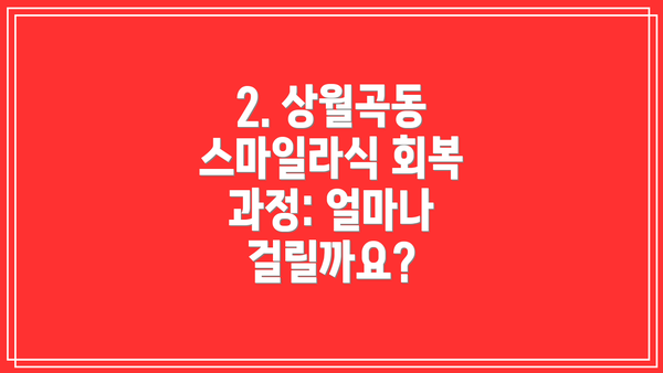 2. 상월곡동 스마일라식 회복 과정: 얼마나 걸릴까요?