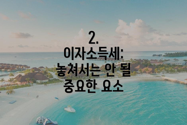 2. 이자소득세: 놓쳐서는 안 될 중요한 요소