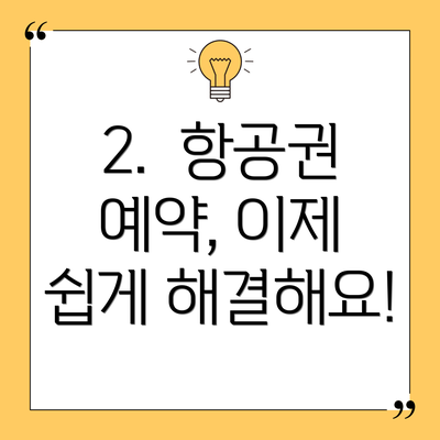 2.  항공권 예약, 이제 쉽게 해결해요!