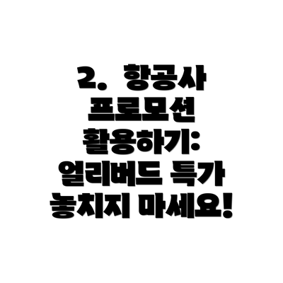 2.  항공사 프로모션 활용하기:  얼리버드 특가 놓치지 마세요!