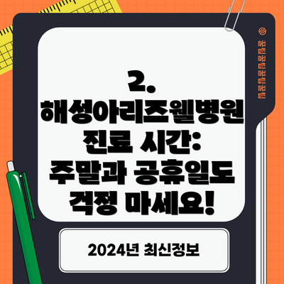2. 해성아리즈웰병원 진료 시간: 주말과 공휴일도 걱정 마세요!