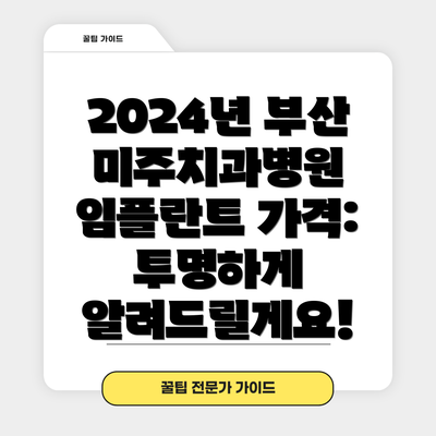 2024년 부산 미주치과병원 임플란트 가격:  투명하게 알려드릴게요!