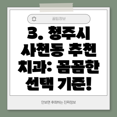 3. 청주시 사천동 추천 치과: 꼼꼼한 선택 기준!