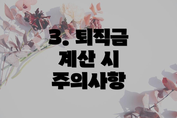 3. 퇴직금 계산 시 주의사항