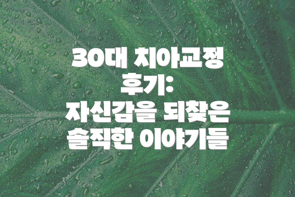 30대 치아교정 후기:  자신감을 되찾은 솔직한 이야기들