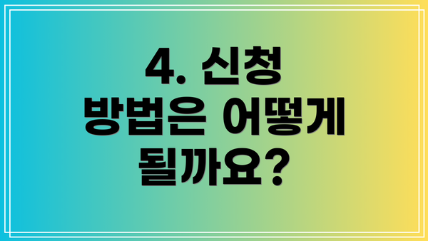4. 신청 방법은 어떻게 될까요?