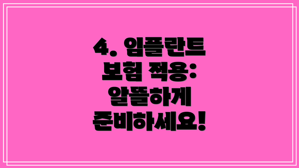 4. 임플란트 보험 적용: 알뜰하게 준비하세요!