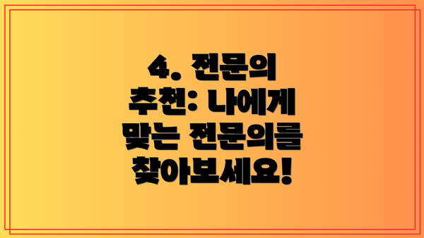 4. 전문의 추천: 나에게 맞는 전문의를 찾아보세요!