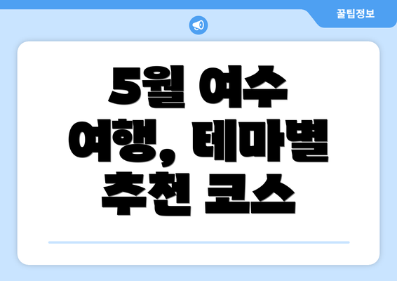 5월 여수 여행, 테마별 추천 코스