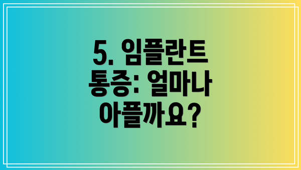 5. 임플란트 통증: 얼마나 아플까요?