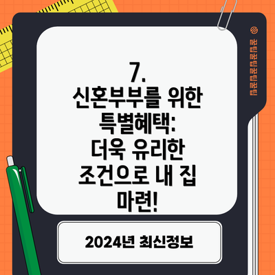 7.  신혼부부를 위한 특별혜택:  더욱 유리한 조건으로 내 집 마련!