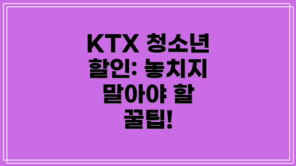 KTX 청소년 할인: 놓치지 말아야 할 꿀팁!
