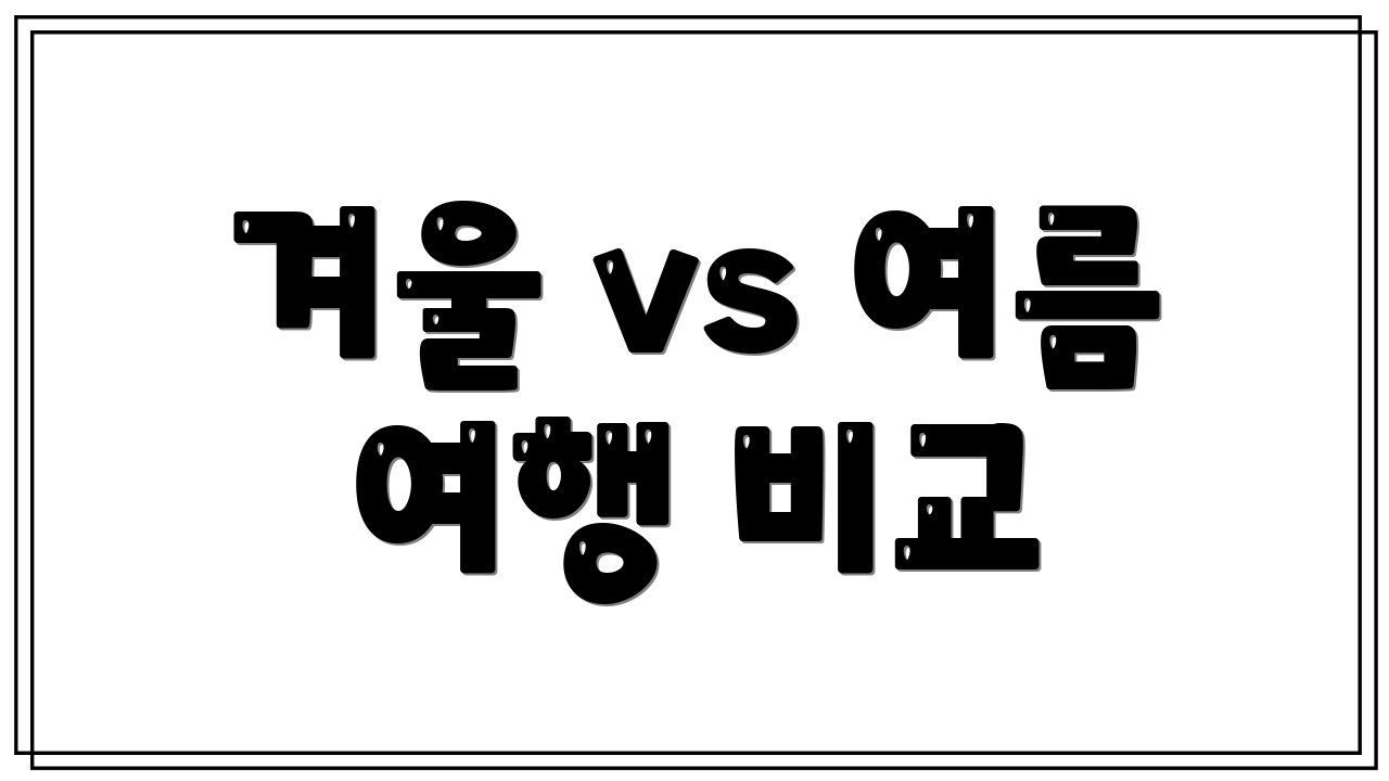 겨울 vs 여름 여행 비교