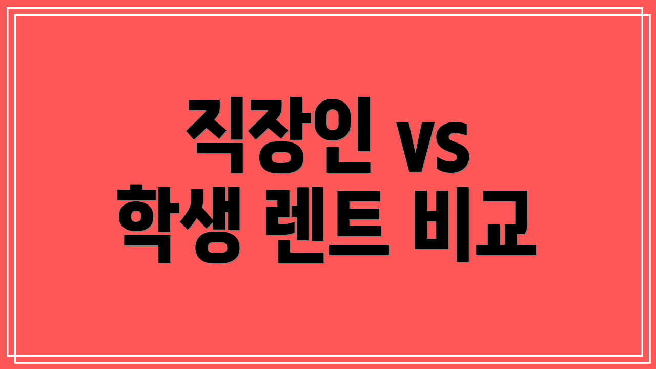 직장인 vs 학생 렌트 비교