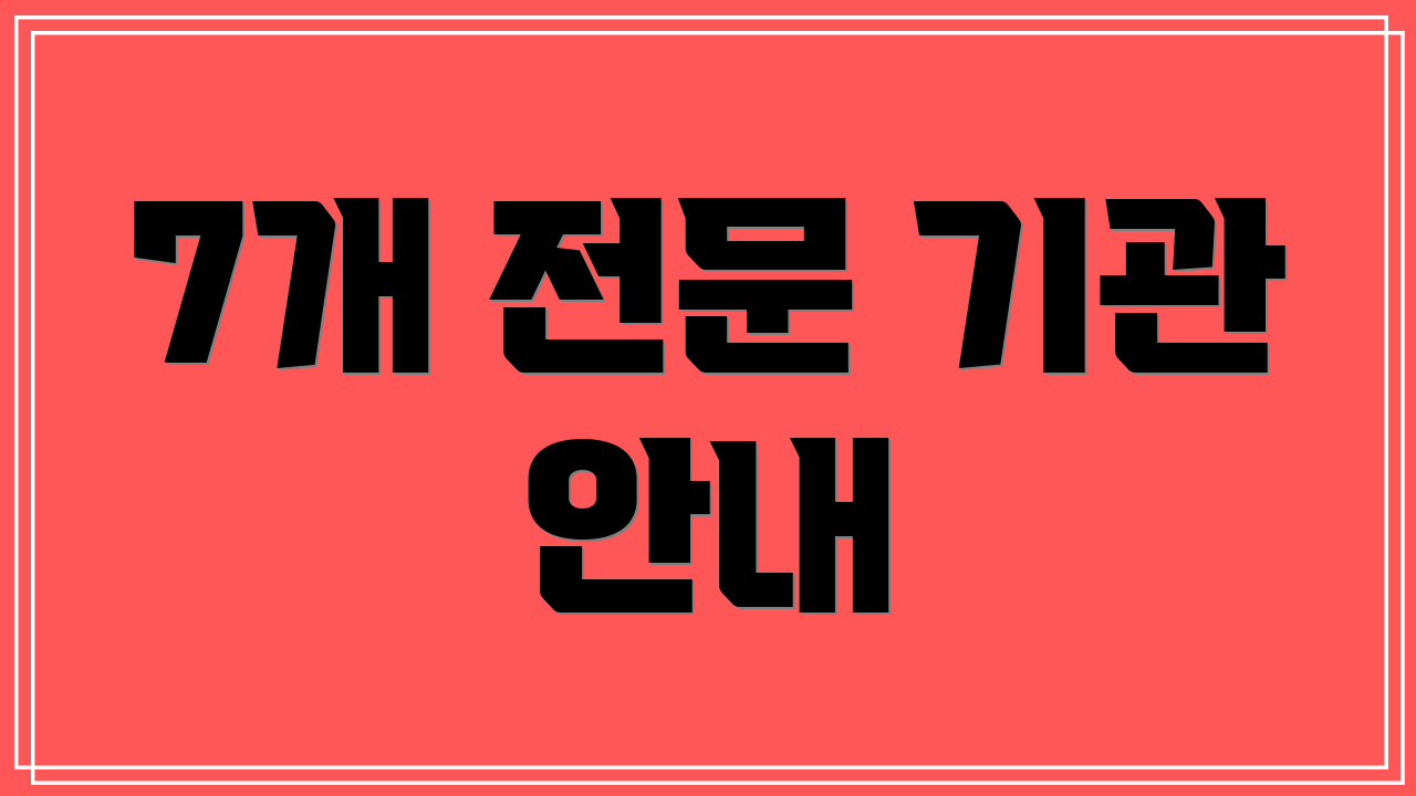 7개 전문 기관 안내