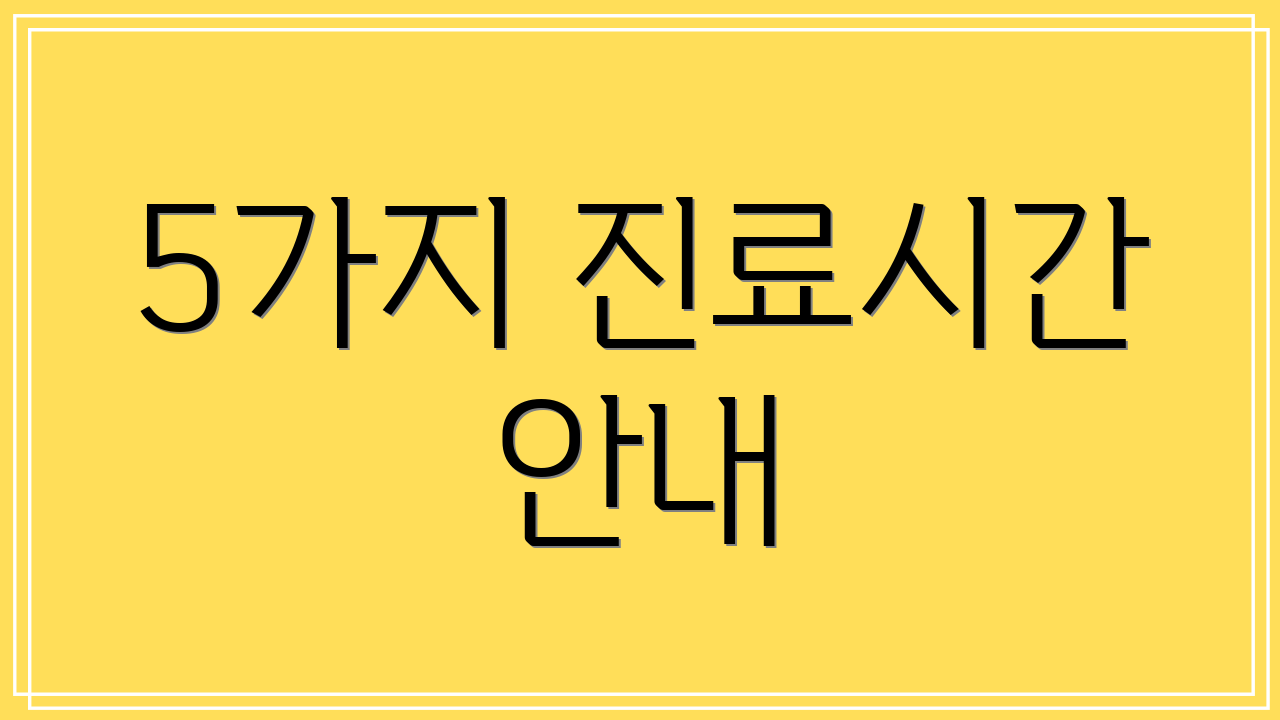 5가지 진료시간 안내