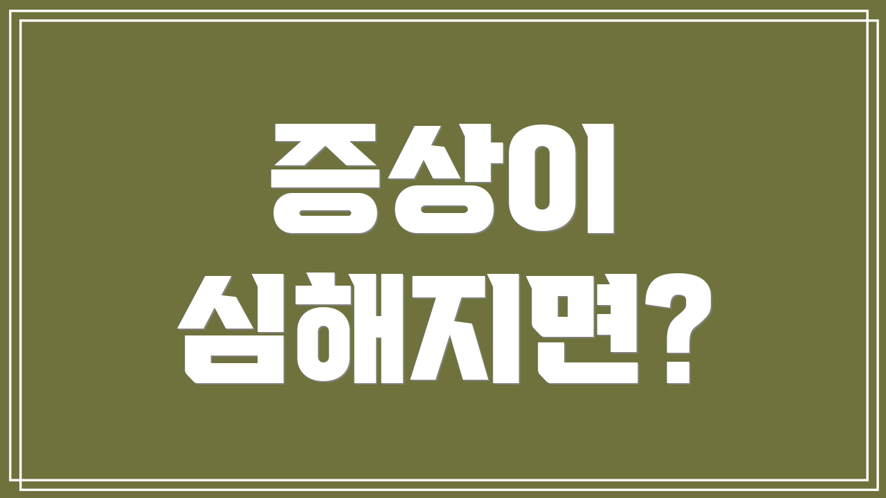증상이 심해지면?