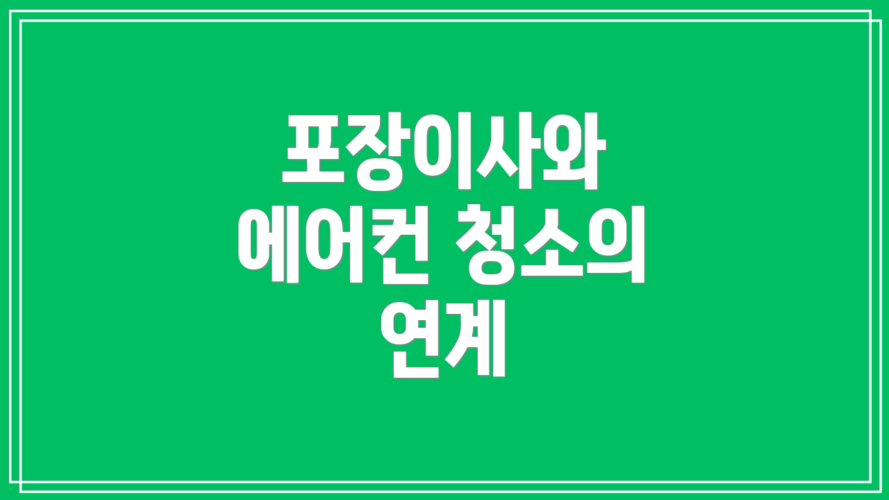 포장이사와 에어컨 청소의 연계