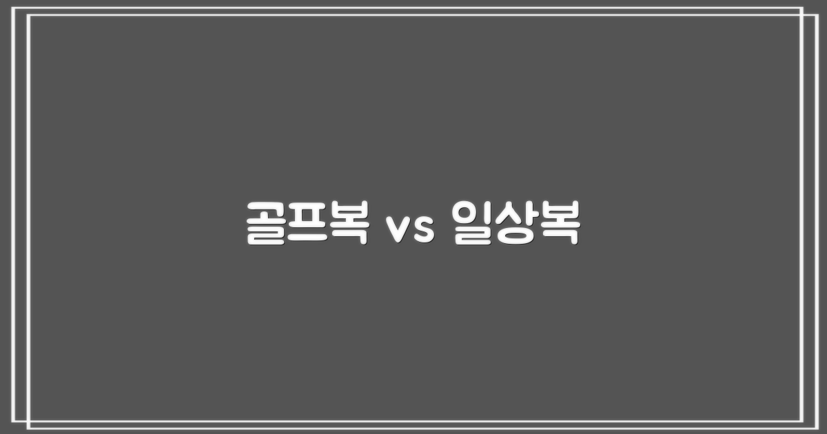 골프복 vs 일상복 활용 비교